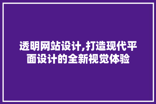 透明网站设计,打造现代平面设计的全新视觉体验
