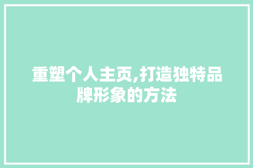 重塑个人主页,打造独特品牌形象的方法