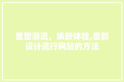 重塑潮流，焕新体验,重新设计流行网站的方法 重塑潮流，焕新体验,重新设计流行网站的方法 GoogleSEO