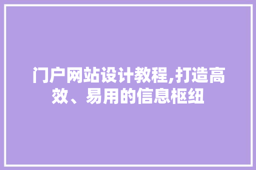 门户网站设计教程,打造高效、易用的信息枢纽 门户网站设计教程,打造高效、易用的信息枢纽 必应SEO