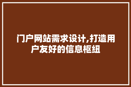 门户网站需求设计,打造用户友好的信息枢纽 门户网站需求设计,打造用户友好的信息枢纽 百度SEO