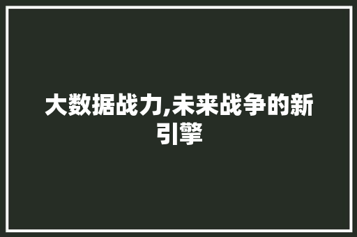 大数据战力,未来战争的新引擎