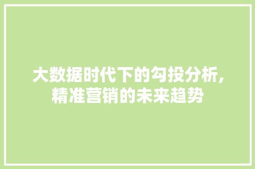 大数据时代下的勾投分析,精准营销的未来趋势 搜狗SEO