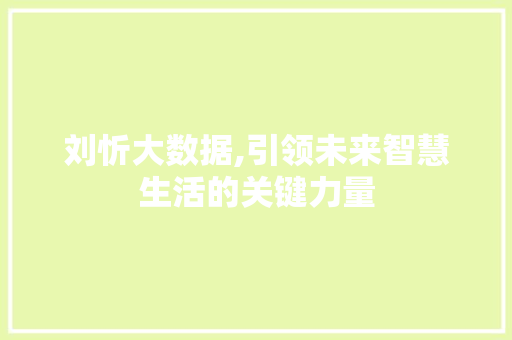 刘忻大数据,引领未来智慧生活的关键力量 搜狗SEO