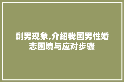 剩男现象,介绍我国男性婚恋困境与应对步骤 搜狗SEO