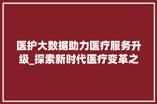 医护大数据助力医疗服务升级_探索新时代医疗变革之路 GoogleSEO