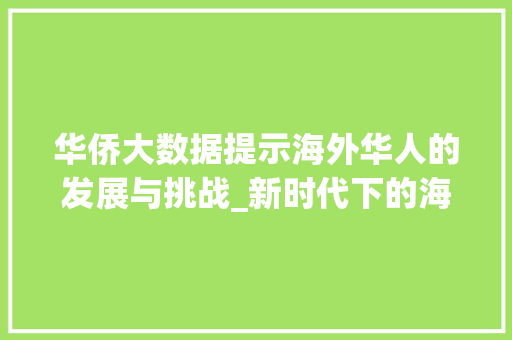 华侨大数据提示海外华人的发展与挑战_新时代下的海外华人研究