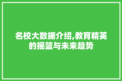 名校大数据介绍,教育精英的摇篮与未来趋势 百度SEO