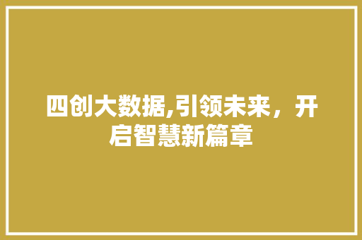 四创大数据,引领未来，开启智慧新篇章 搜狗SEO
