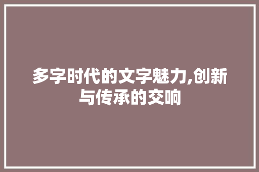 多字时代的文字魅力,创新与传承的交响 百度SEO