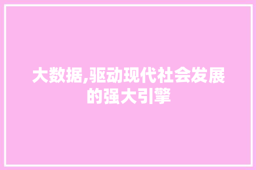 大数据,驱动现代社会发展的强大引擎 百度SEO