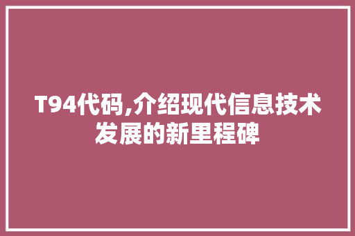 T94代码,介绍现代信息技术发展的新里程碑 搜狗SEO