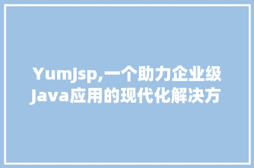 YumJsp,一个助力企业级Java应用的现代化解决方法