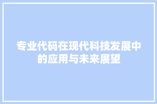 专业代码在现代科技发展中的应用与未来展望
