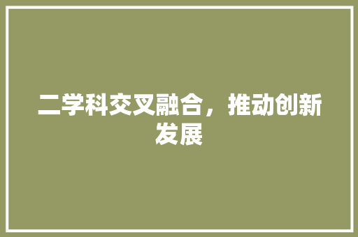 二学科交叉融合，推动创新发展 搜狗SEO