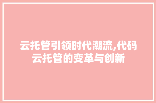 云托管引领时代潮流,代码云托管的变革与创新