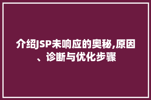 介绍JSP未响应的奥秘,原因、诊断与优化步骤