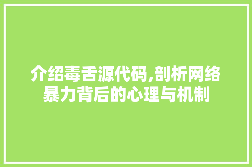 介绍毒舌源代码,剖析网络暴力背后的心理与机制 必应SEO