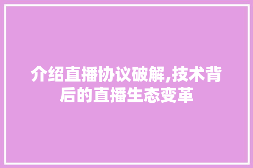 介绍直播协议破解,技术背后的直播生态变革