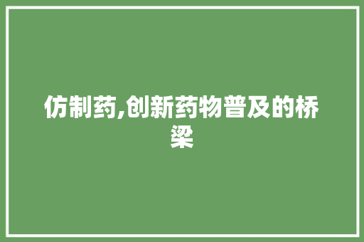 仿制药,创新药物普及的桥梁 GoogleSEO