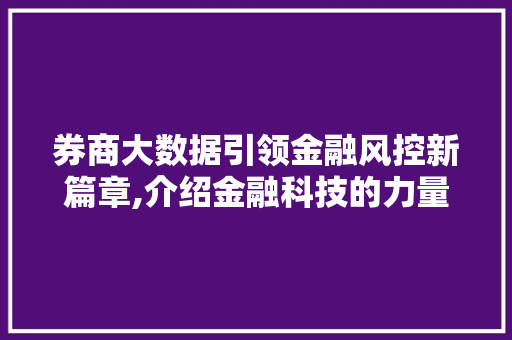 券商大数据引领金融风控新篇章,介绍金融科技的力量 搜狗SEO