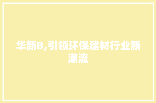 华新B,引领环保建材行业新潮流