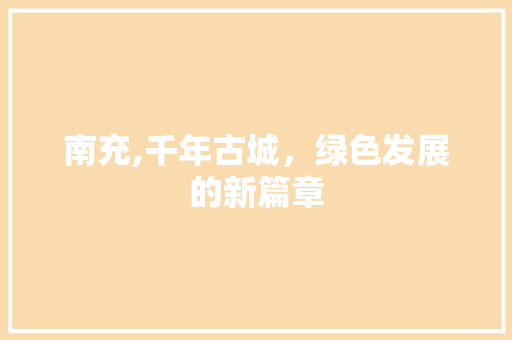 南充,千年古城，绿色发展的新篇章
