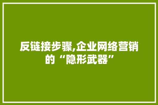 反链接步骤,企业网络营销的“隐形武器” 必应SEO