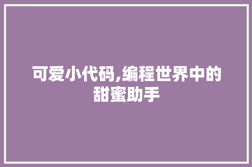 可爱小代码,编程世界中的甜蜜助手