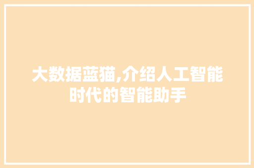 大数据蓝猫,介绍人工智能时代的智能助手 GoogleSEO