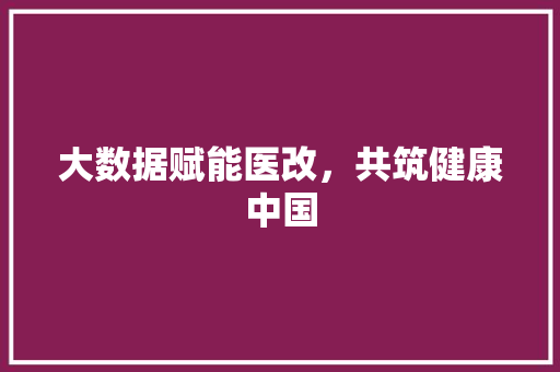 大数据赋能医改,共筑健康中国 搜狗SEO 大数据赋能医改,共筑健康中国 搜狗SEO