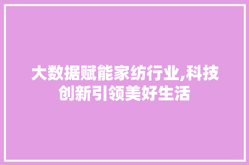 大数据赋能家纺行业,科技创新引领美好生活 百度SEO