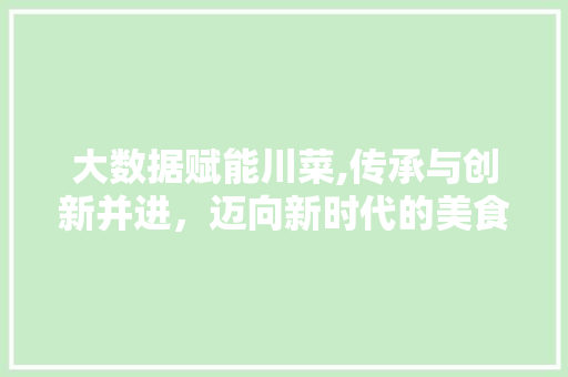 大数据赋能川菜,传承与创新并进，迈向新时代的美食传奇 必应SEO