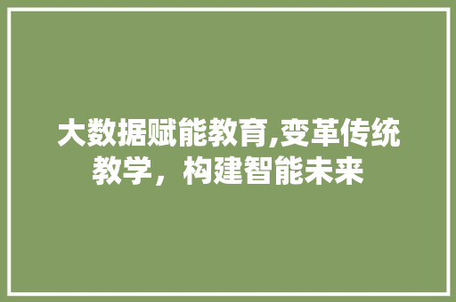 大数据赋能教育,变革传统教学，构建智能未来 神马SEO