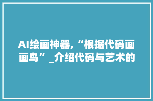AI绘画神器,“根据代码画画鸟”_介绍代码与艺术的奇妙交融