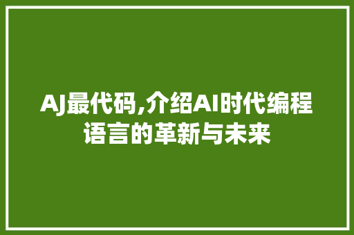 AJ最代码,介绍AI时代编程语言的革新与未来 GoogleSEO