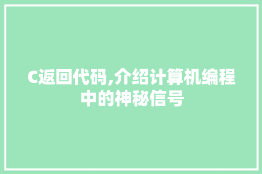 C返回代码,介绍计算机编程中的神秘信号