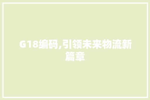 G18编码,引领未来物流新篇章