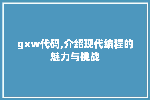 gxw代码,介绍现代编程的魅力与挑战 GoogleSEO