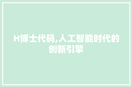 H博士代码,人工智能时代的创新引擎