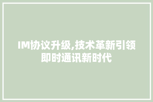 IM协议升级,技术革新引领即时通讯新时代 搜狗SEO