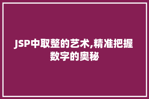 JSP中取整的艺术,精准把握数字的奥秘 必应SEO