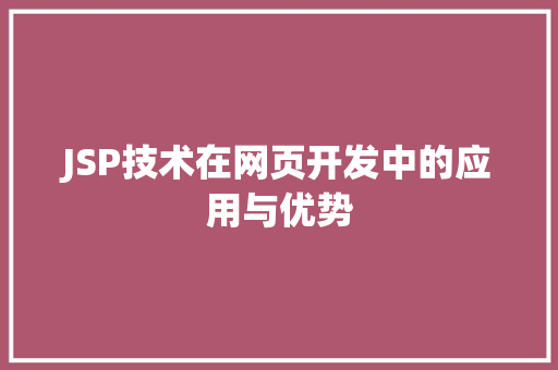 JSP技术在网页开发中的应用与优势