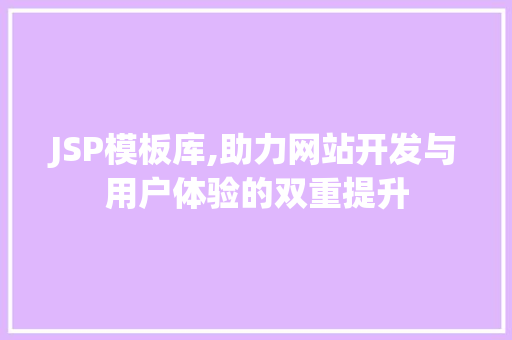 JSP模板库,助力网站开发与用户体验的双重提升 神马SEO