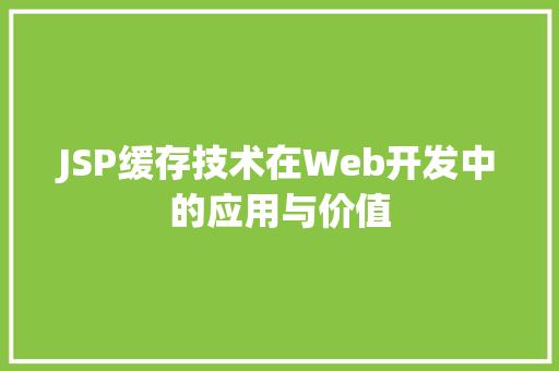 JSP缓存技术在Web开发中的应用与价值 神马SEO
