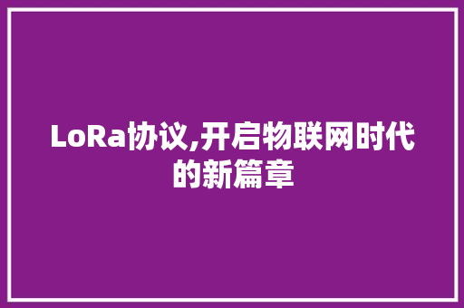 LoRa协议,开启物联网时代的新篇章 必应SEO