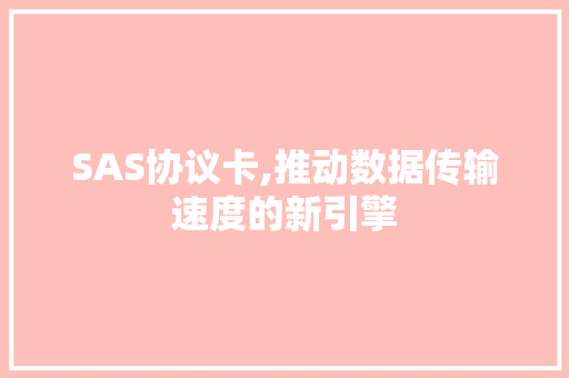 SAS协议卡,推动数据传输速度的新引擎 搜狗SEO