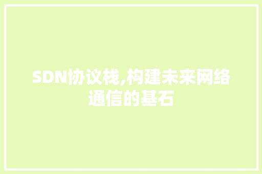 SDN协议栈,构建未来网络通信的基石 搜狗SEO