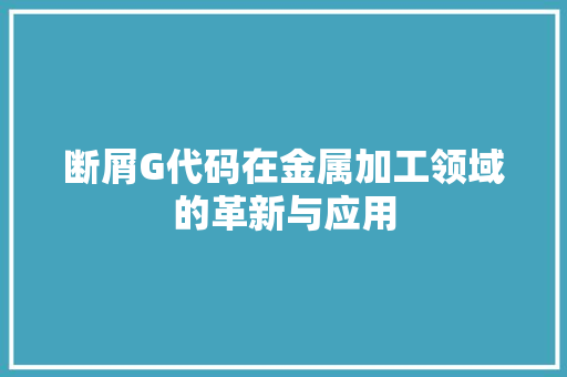 断屑G代码在金属加工领域的革新与应用 必应SEO