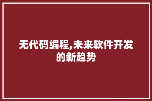 无代码编程,未来软件开发的新趋势 GoogleSEO